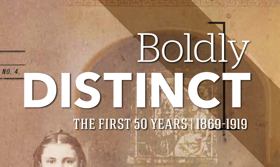 Boldly Distinct: The First 50 Years | 1869-1919